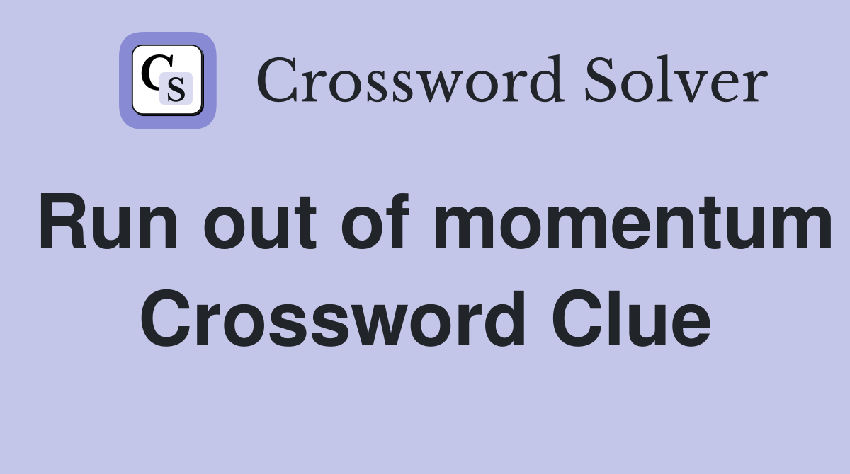 Run out of momentum Crossword Clue
