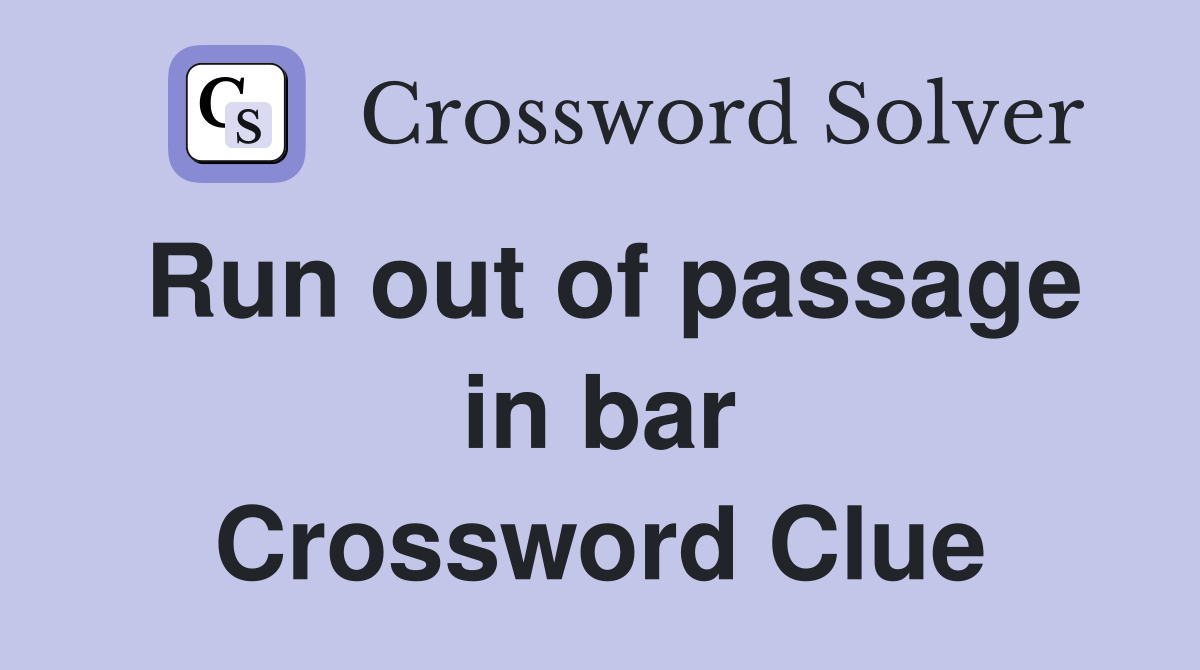 Run out of passage in bar Crossword Clue