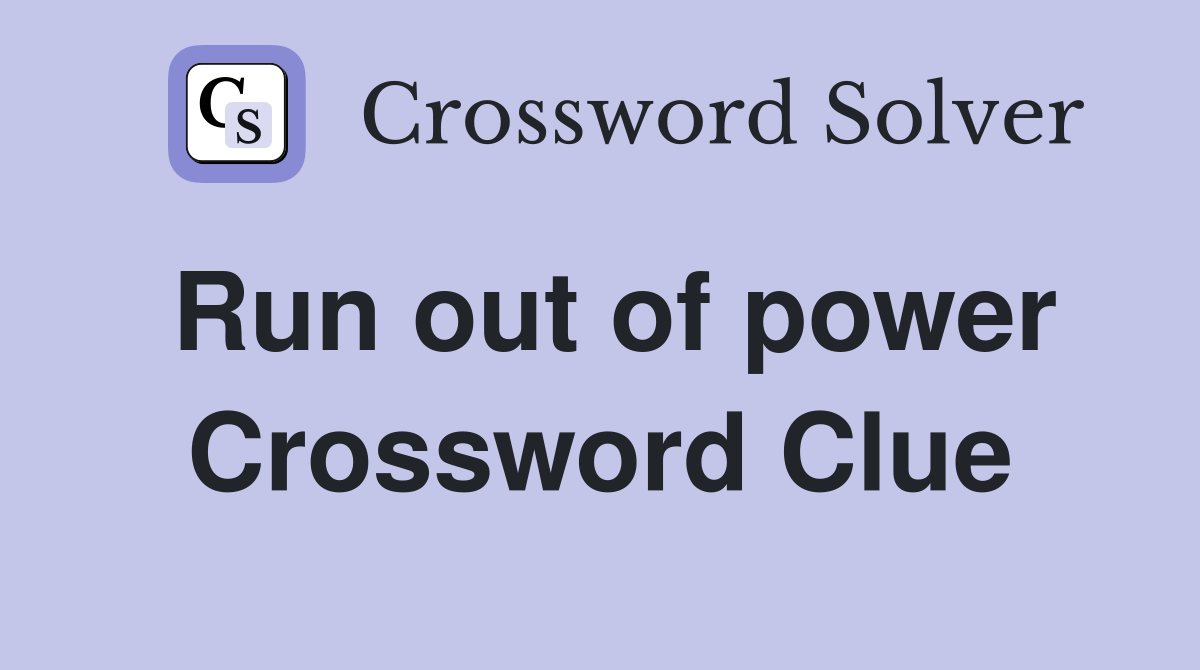 Run out of power Crossword Clue