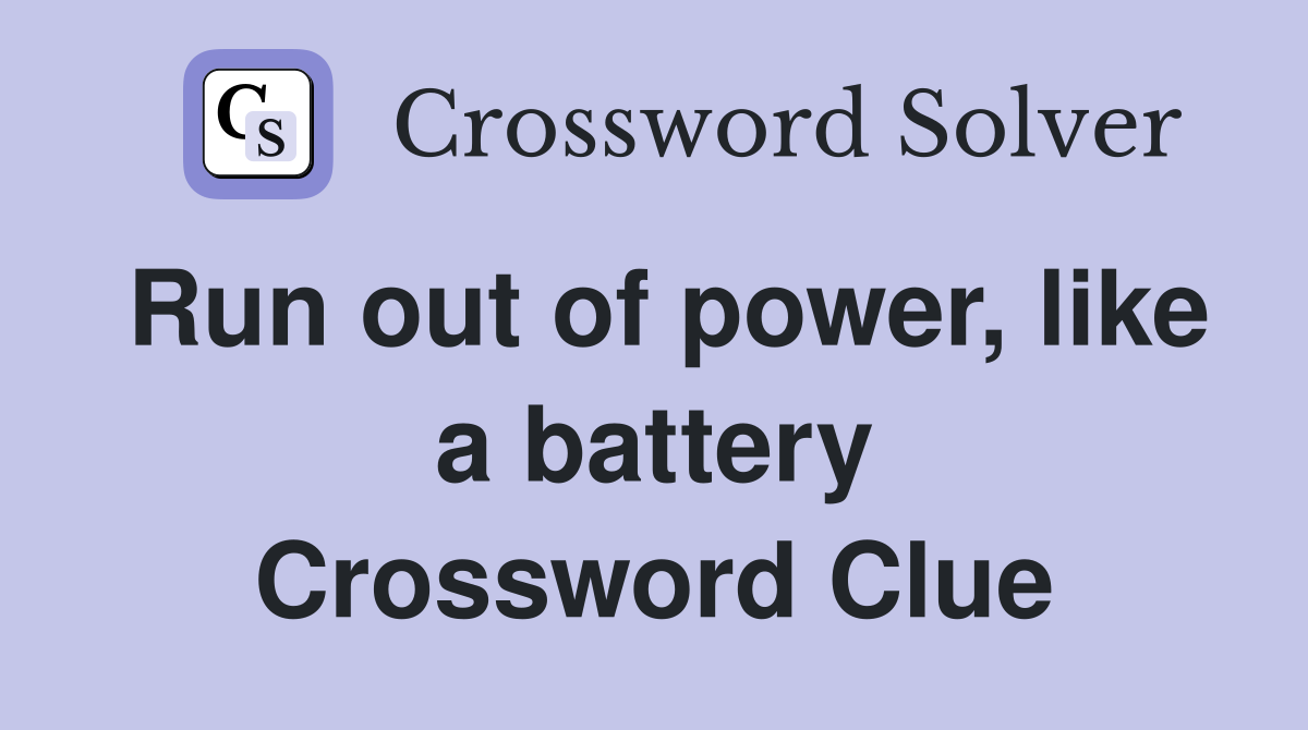 Run out of power, like a battery Crossword Clue