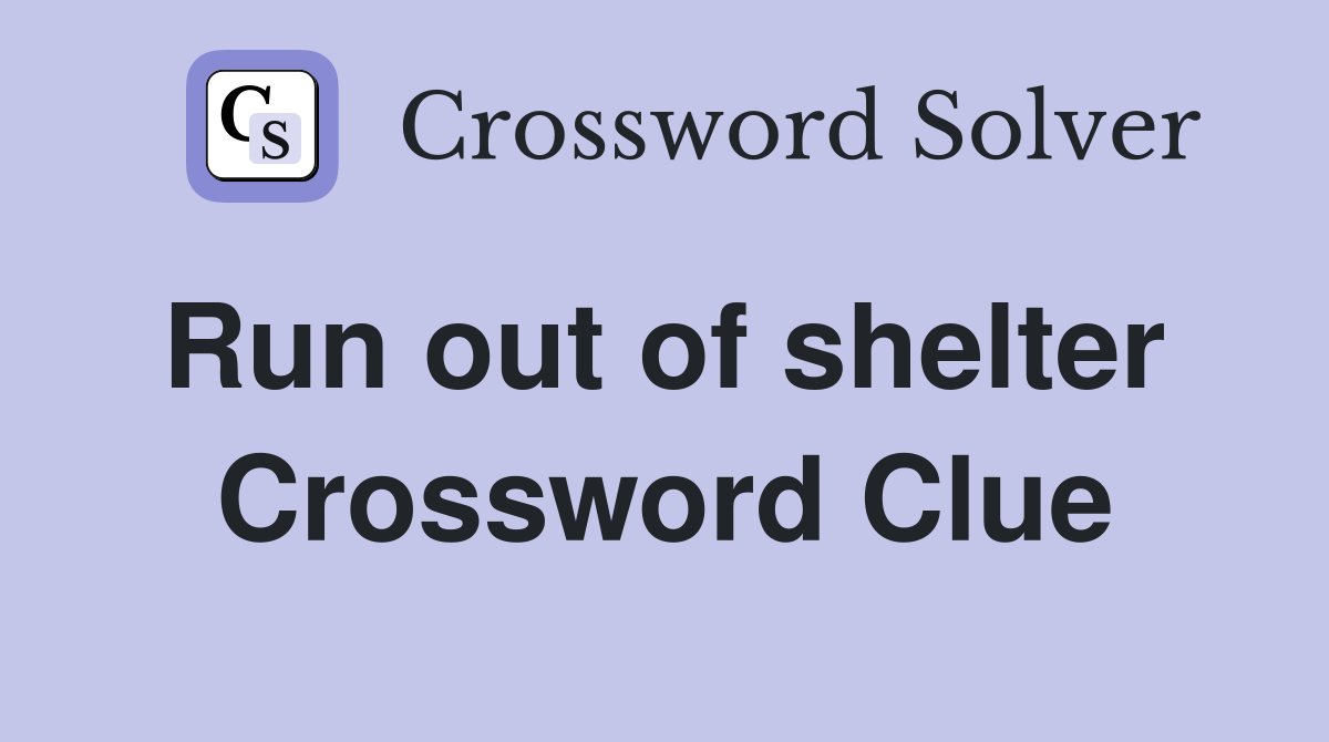 Run out of shelter  Crossword Clue