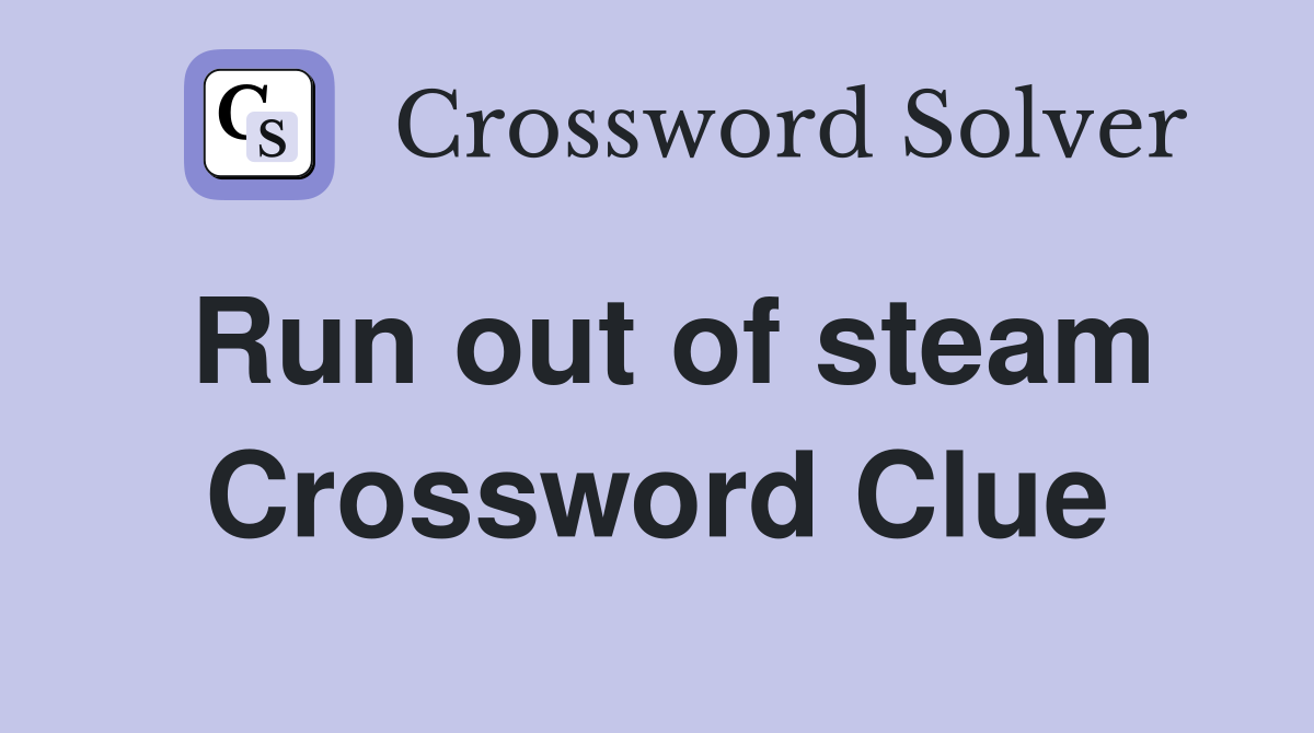 Run out of steam Crossword Clue