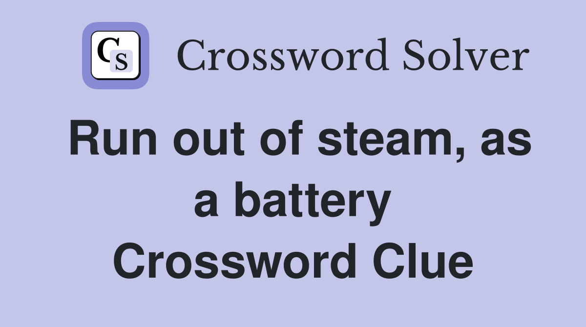 Run out of steam, as a battery Crossword Clue
