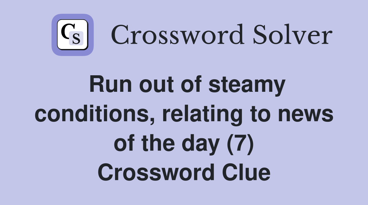 Run out of steamy conditions, relating to news of the day (7) Crossword Clue