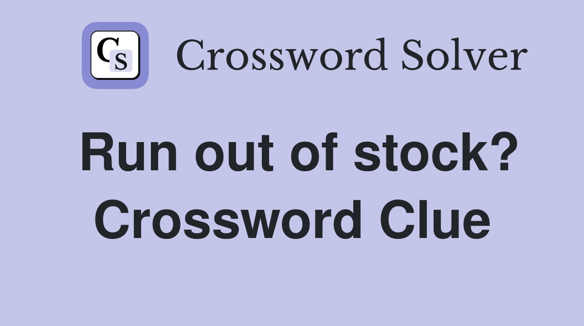 Run out of stock? Crossword Clue