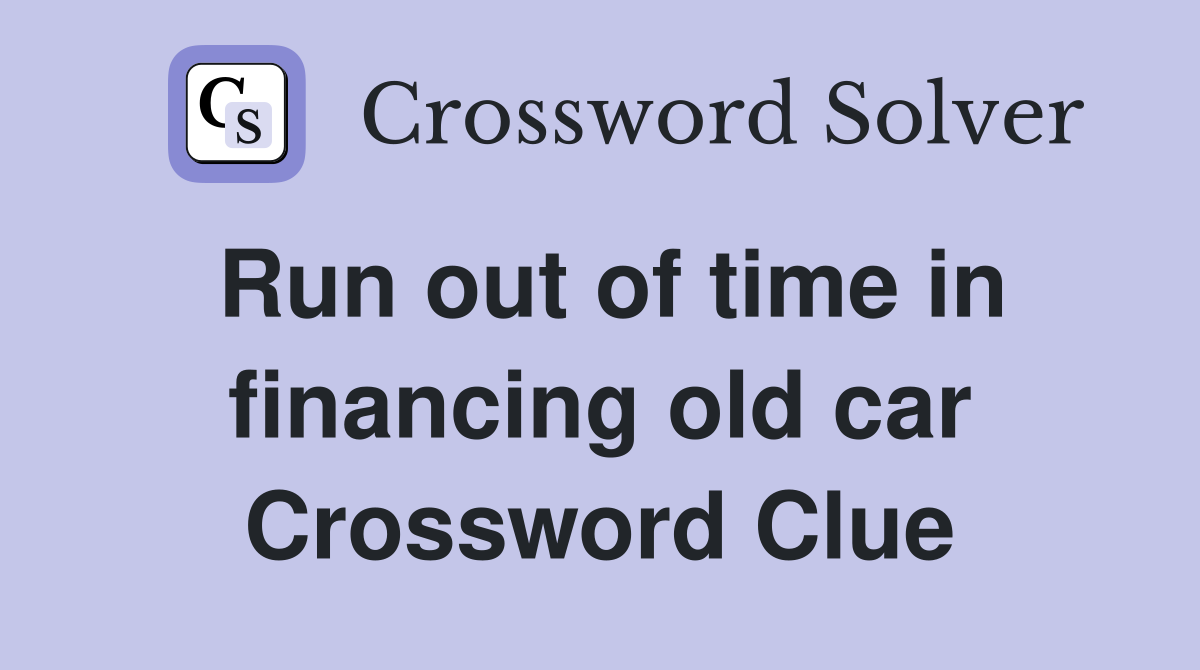 Run out of time in financing old car Crossword Clue