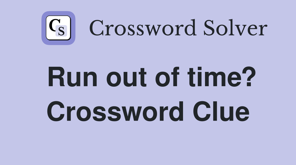 Run out of time? Crossword Clue