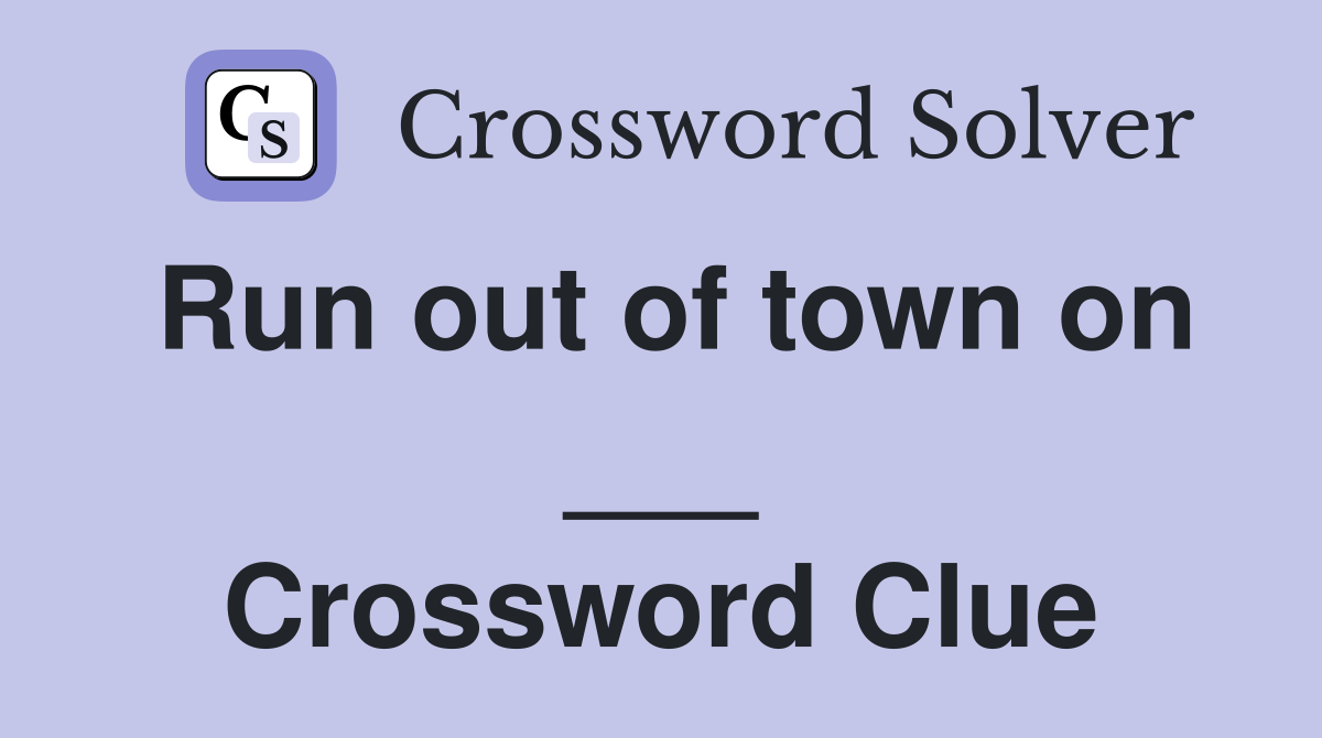 Run out of town on ___ Crossword Clue