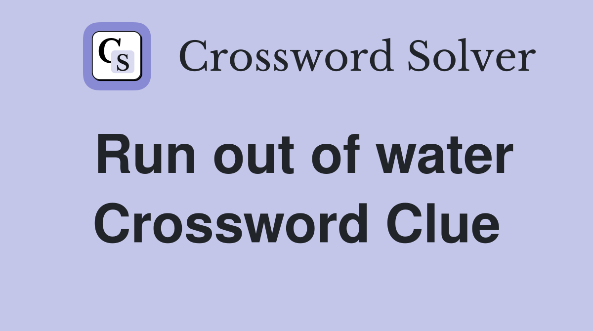 Run out of water Crossword Clue