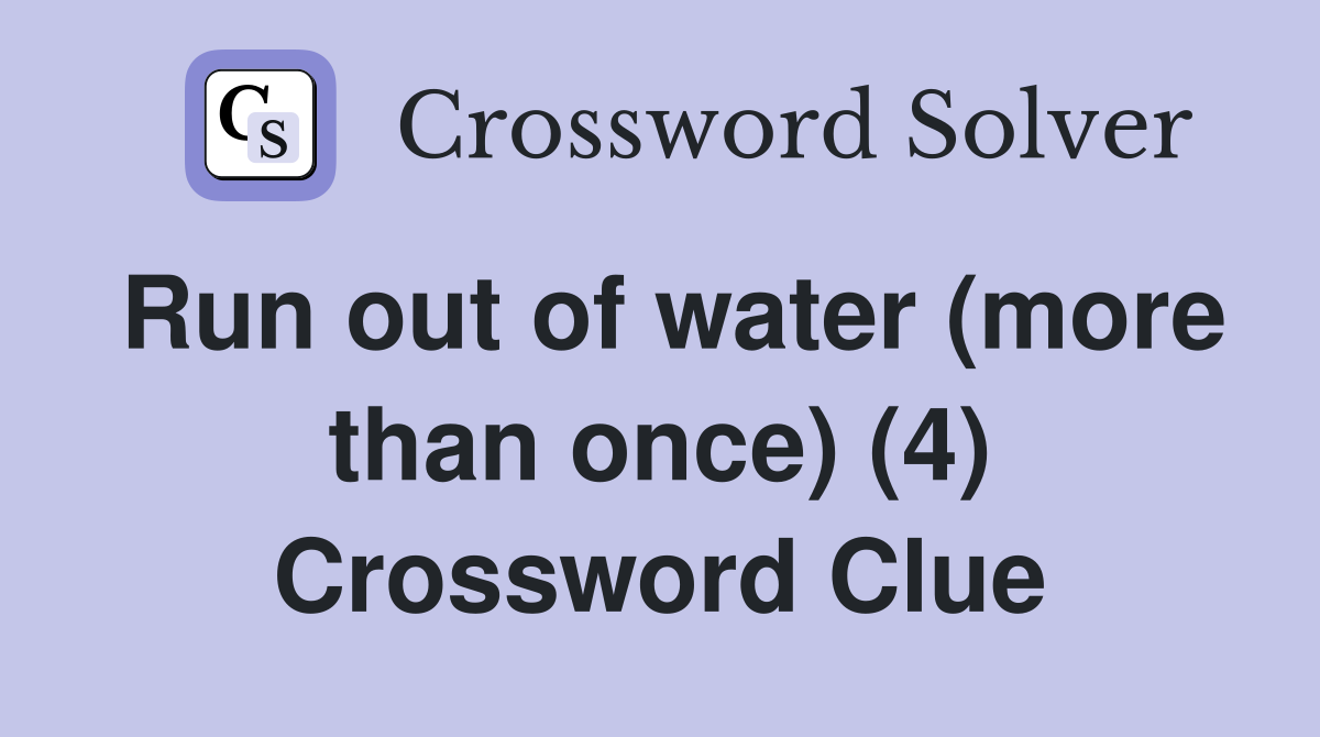 Run out of water (more than once) (4) Crossword Clue