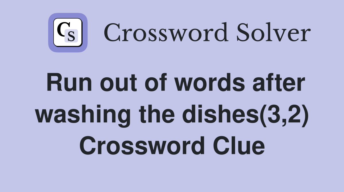 Run out of words after washing the dishes(3,2) Crossword Clue
