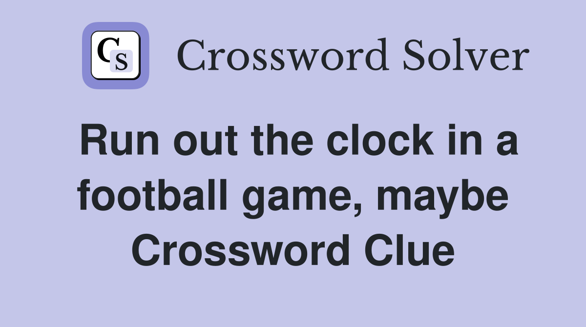 Run out the clock in a football game, maybe Crossword Clue