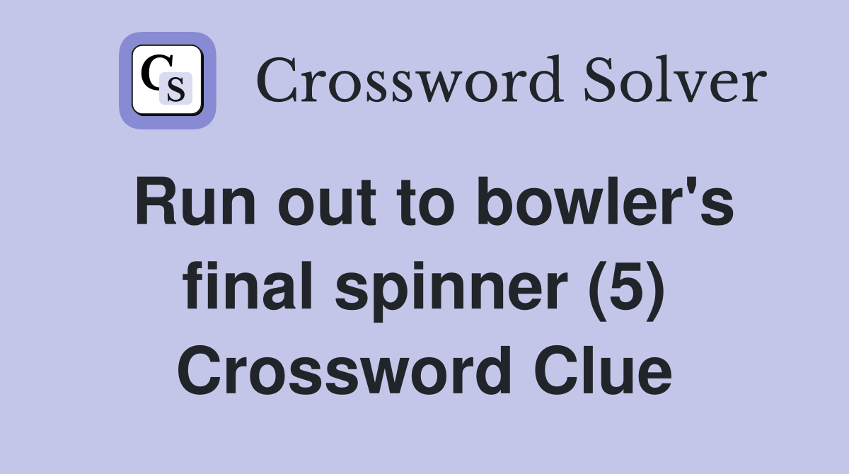 Run out to bowler's final spinner (5) Crossword Clue