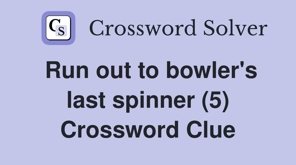 Run out to bowler's last spinner (5) Crossword Clue