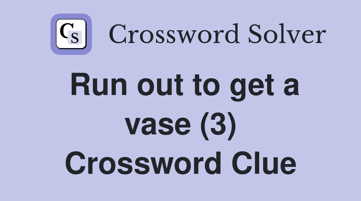 Run out to get a vase (3) Crossword Clue