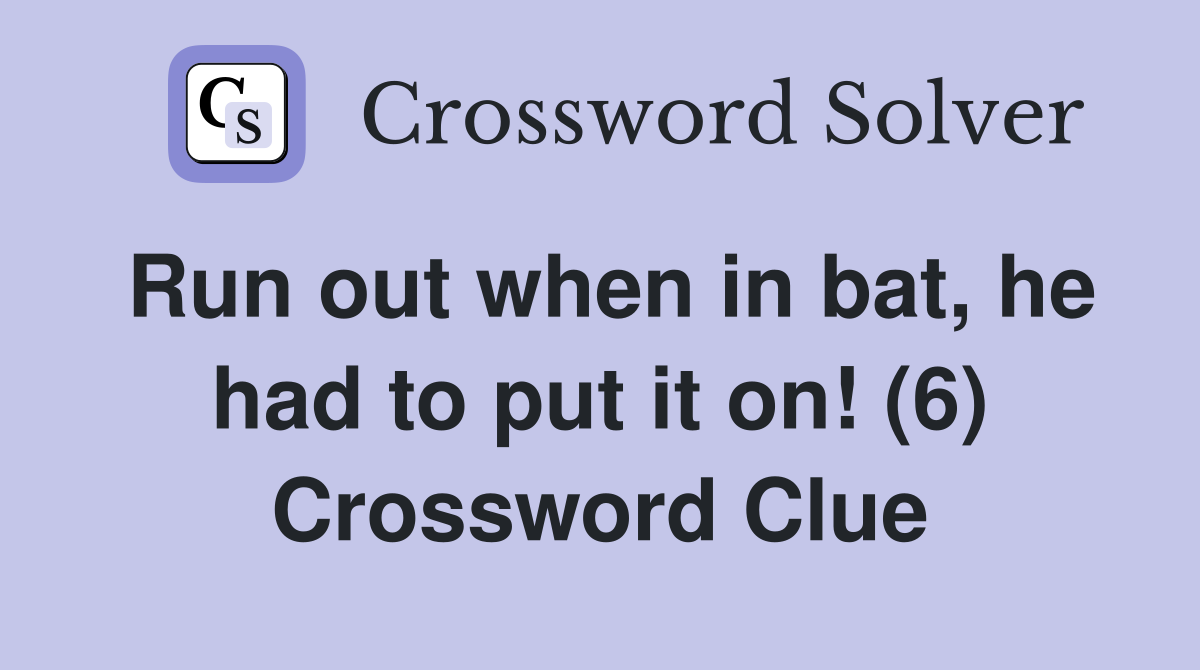 Run out when in bat, he had to put it on! (6) Crossword Clue