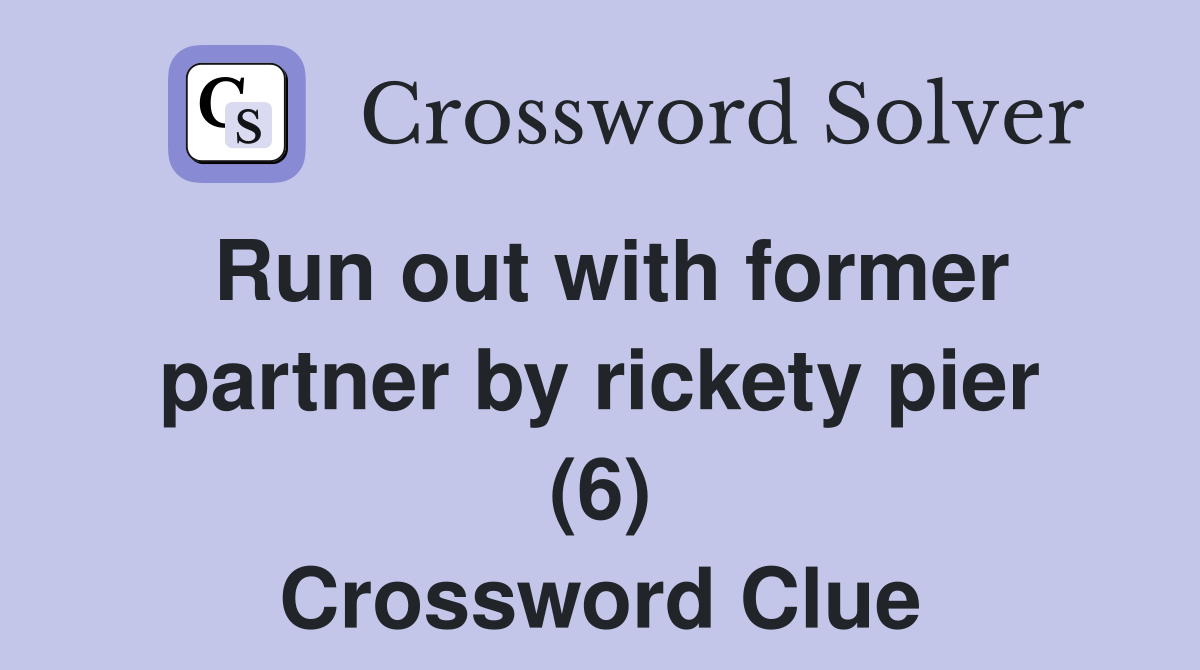 Run out with former partner by rickety pier (6) Crossword Clue