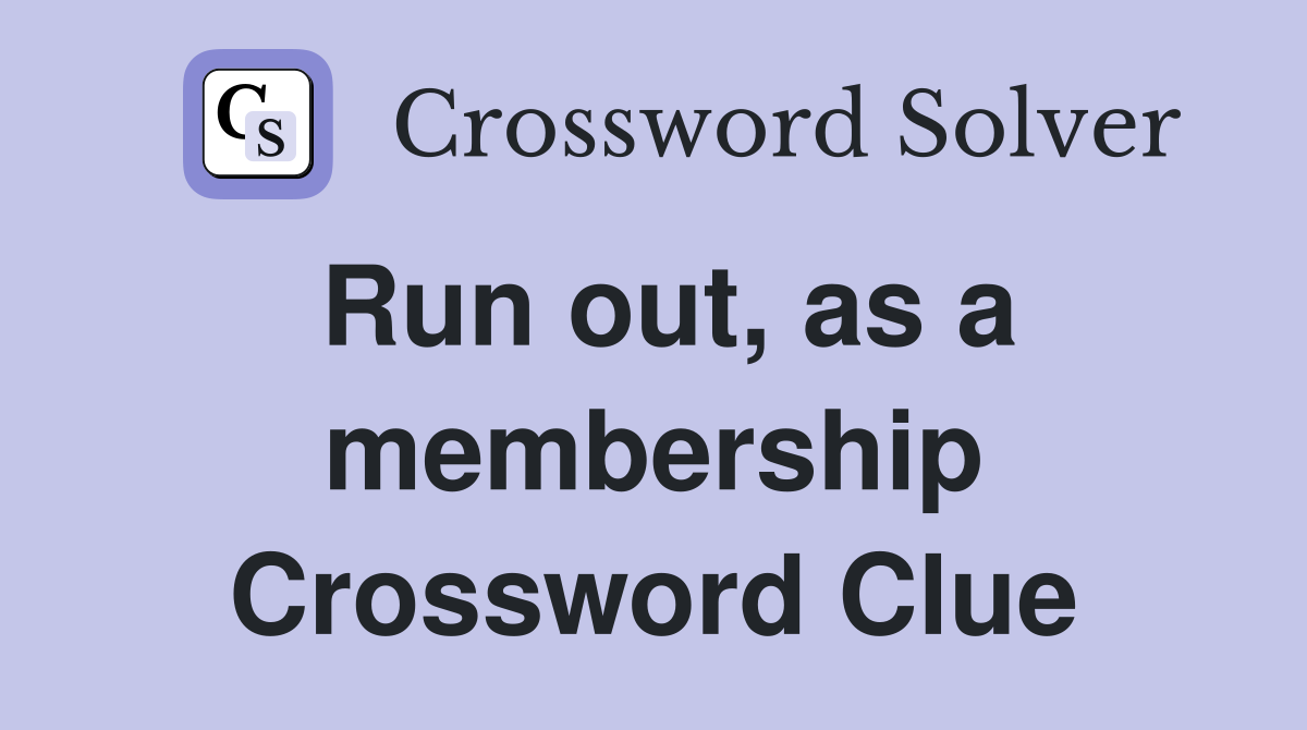 Run out, as a membership Crossword Clue