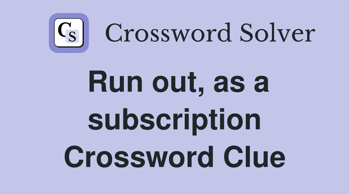 Run out, as a subscription Crossword Clue