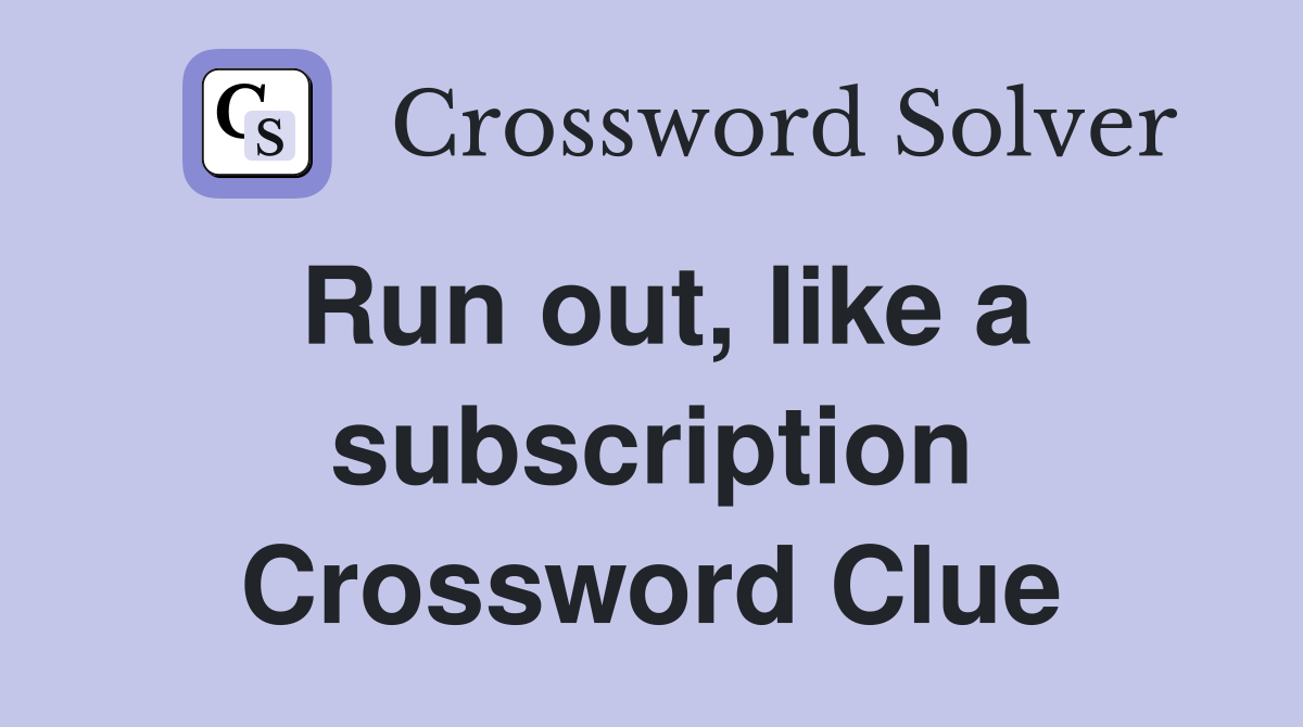 Run out, like a subscription Crossword Clue