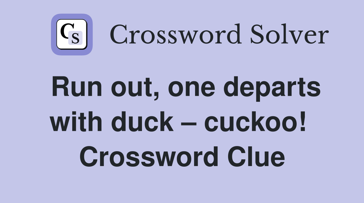 Run out, one departs with duck – cuckoo!  Crossword Clue