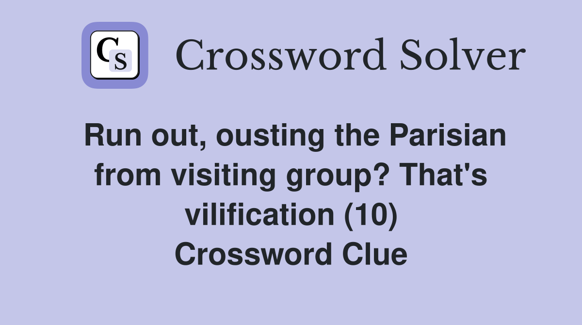 Run out, ousting the Parisian from visiting group? That's vilification (10) Crossword Clue