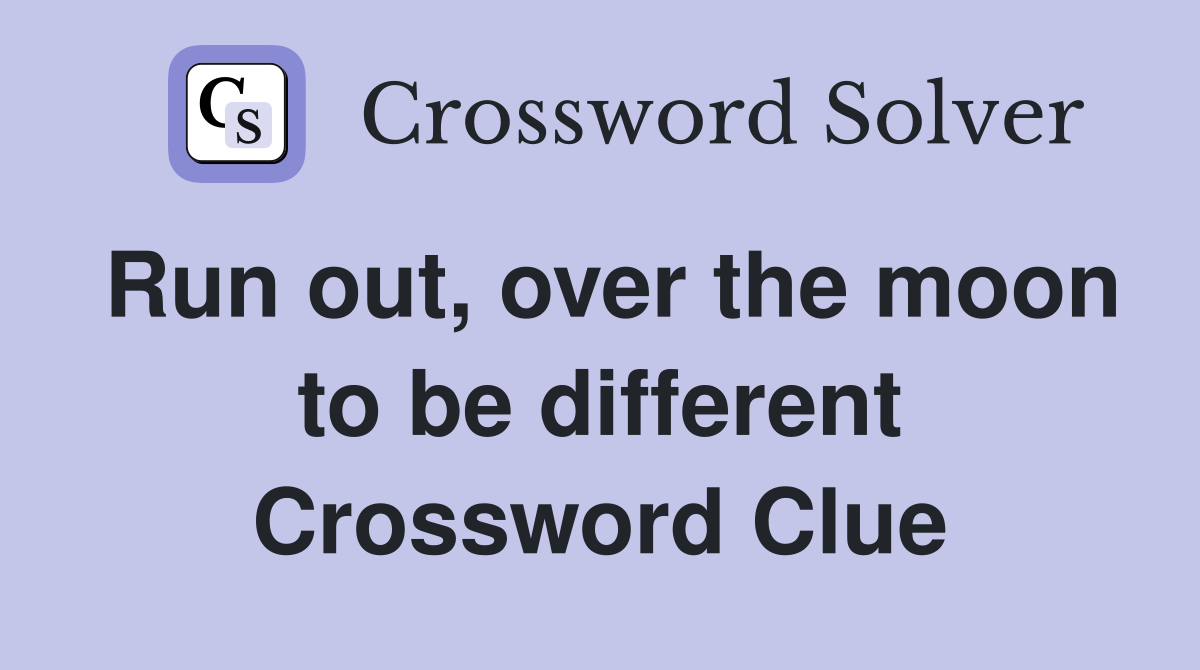Run out, over the moon to be different Crossword Clue