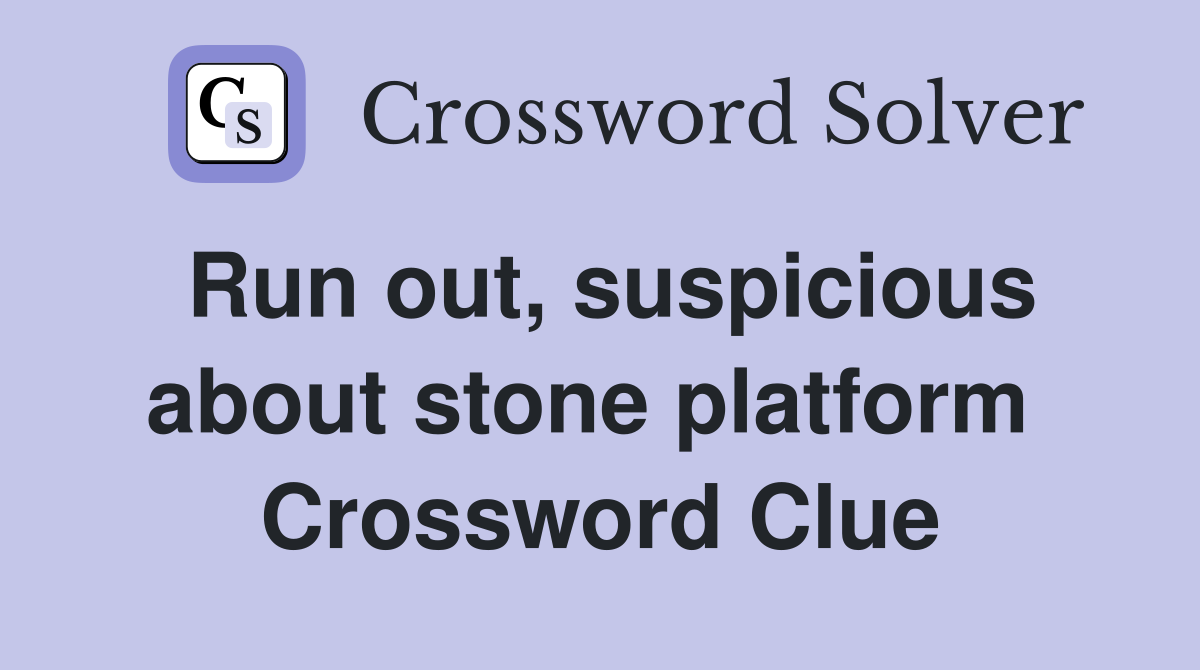 Run out, suspicious about stone platform  Crossword Clue