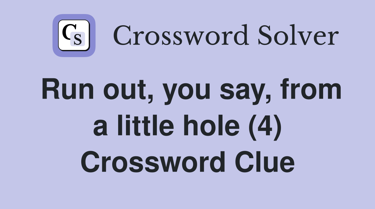 Run out, you say, from a little hole (4) Crossword Clue