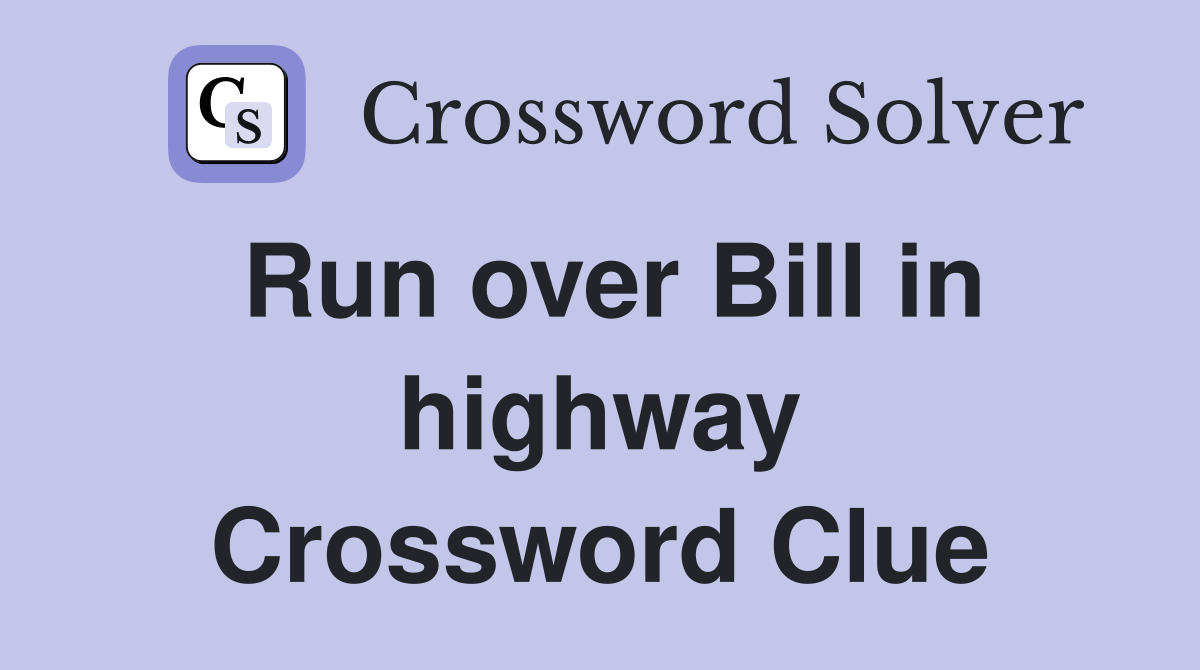 Run over Bill in highway Crossword Clue