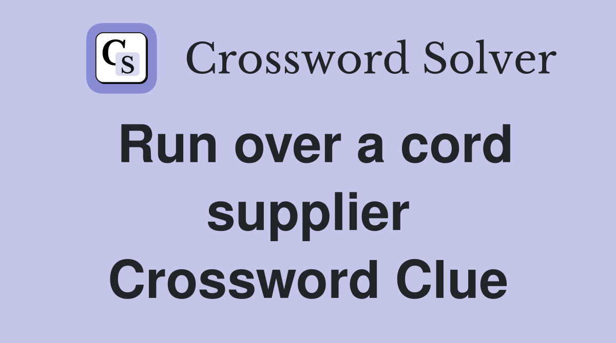 Run over a cord supplier Crossword Clue