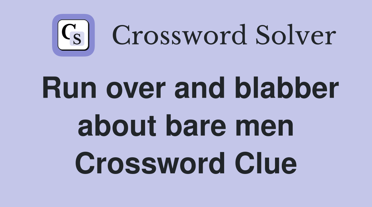 Run over and blabber about bare men Crossword Clue