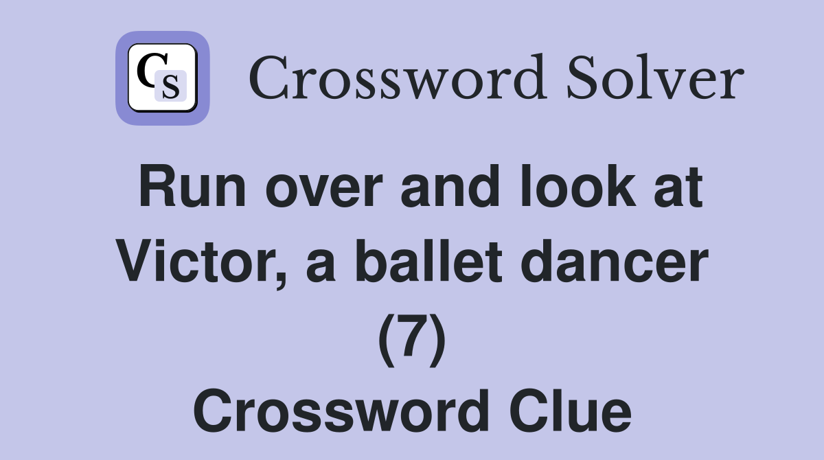 Run over and look at Victor, a ballet dancer (7) Crossword Clue