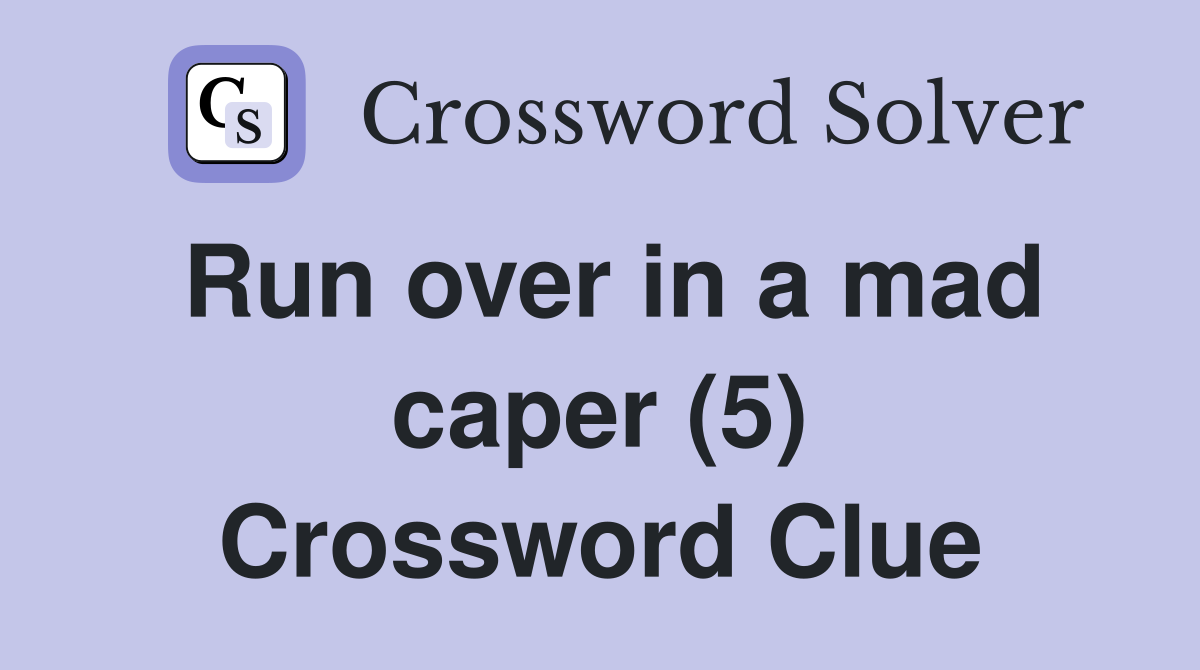 Run over in a mad caper (5) Crossword Clue