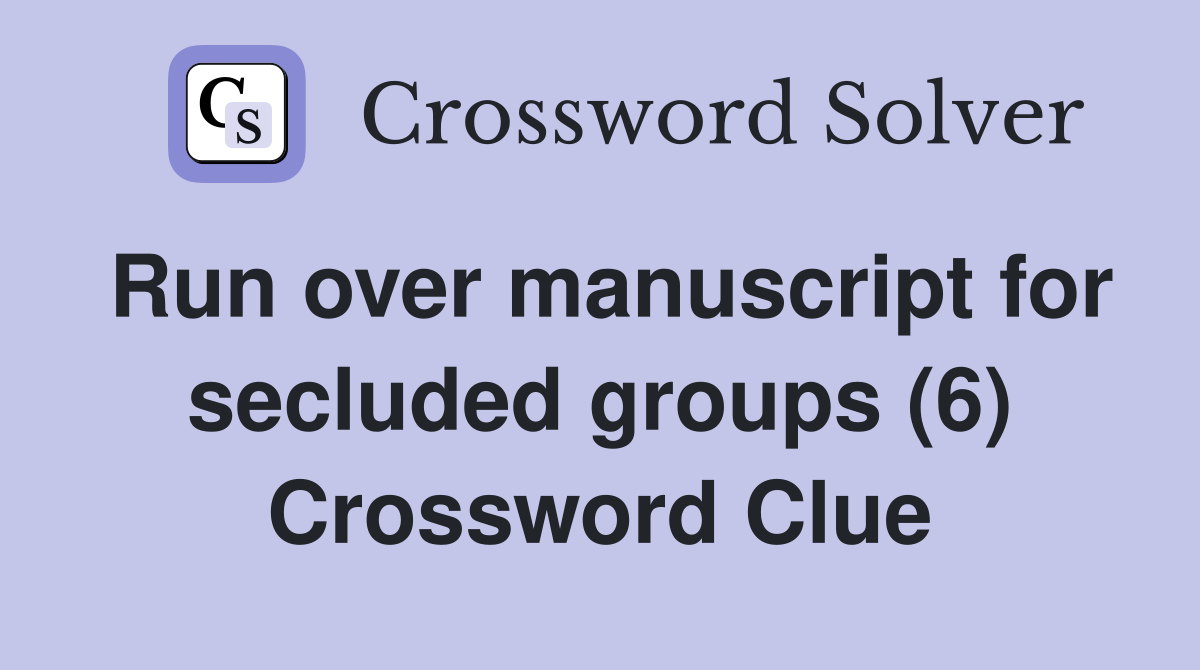 Run over manuscript for secluded groups (6) Crossword Clue