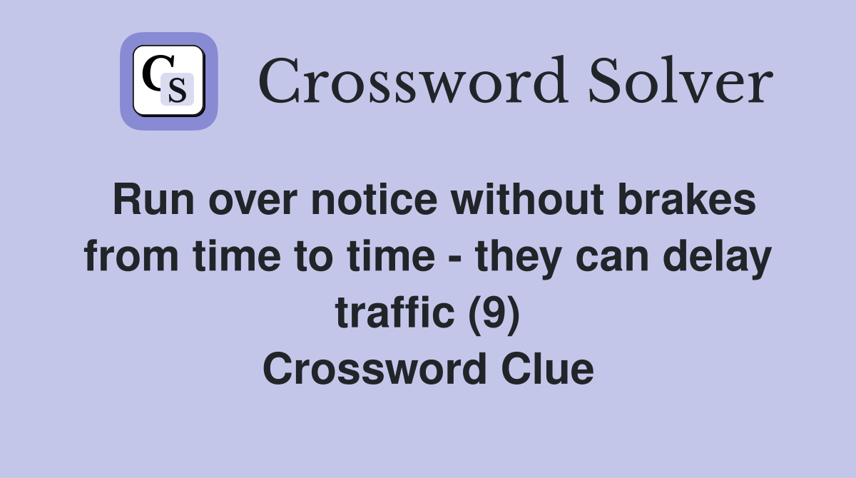 Run over notice without brakes from time to time - they can delay traffic (9) Crossword Clue