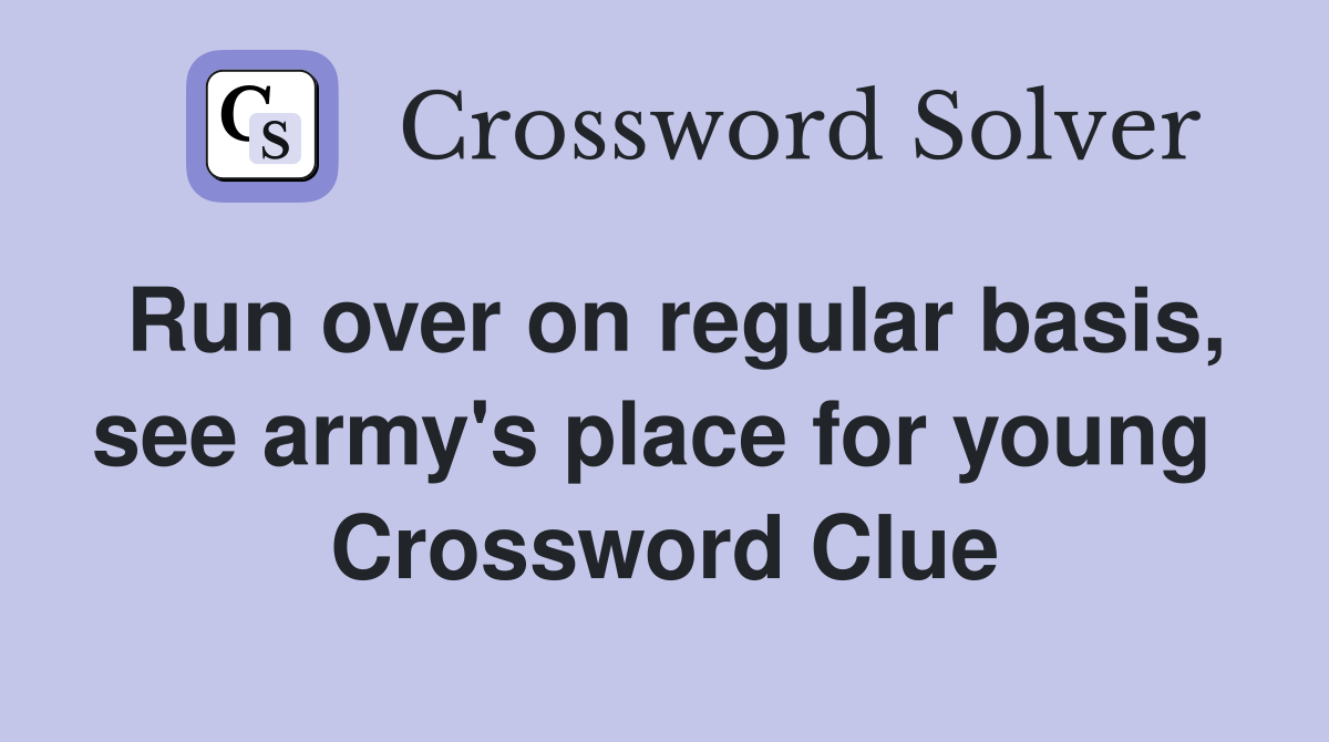 Run over on regular basis, see army's place for young  Crossword Clue