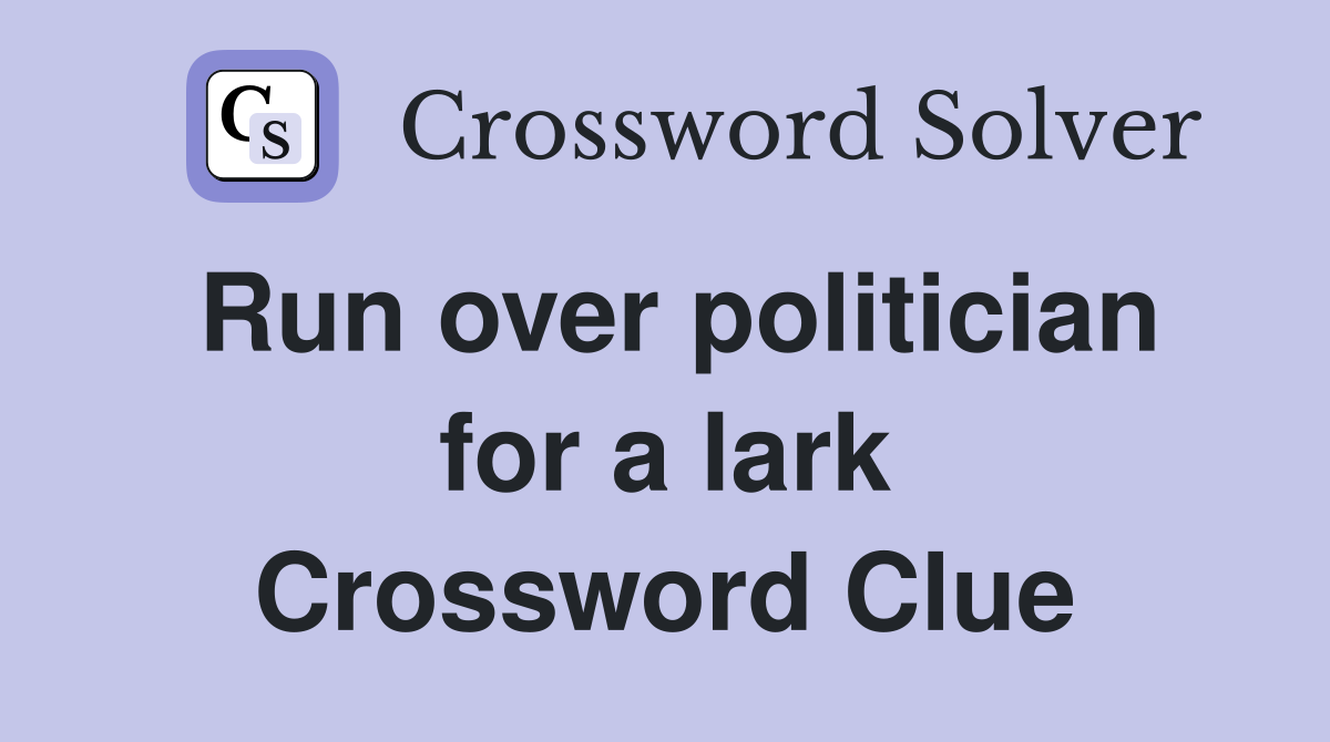 Run over politician for a lark Crossword Clue