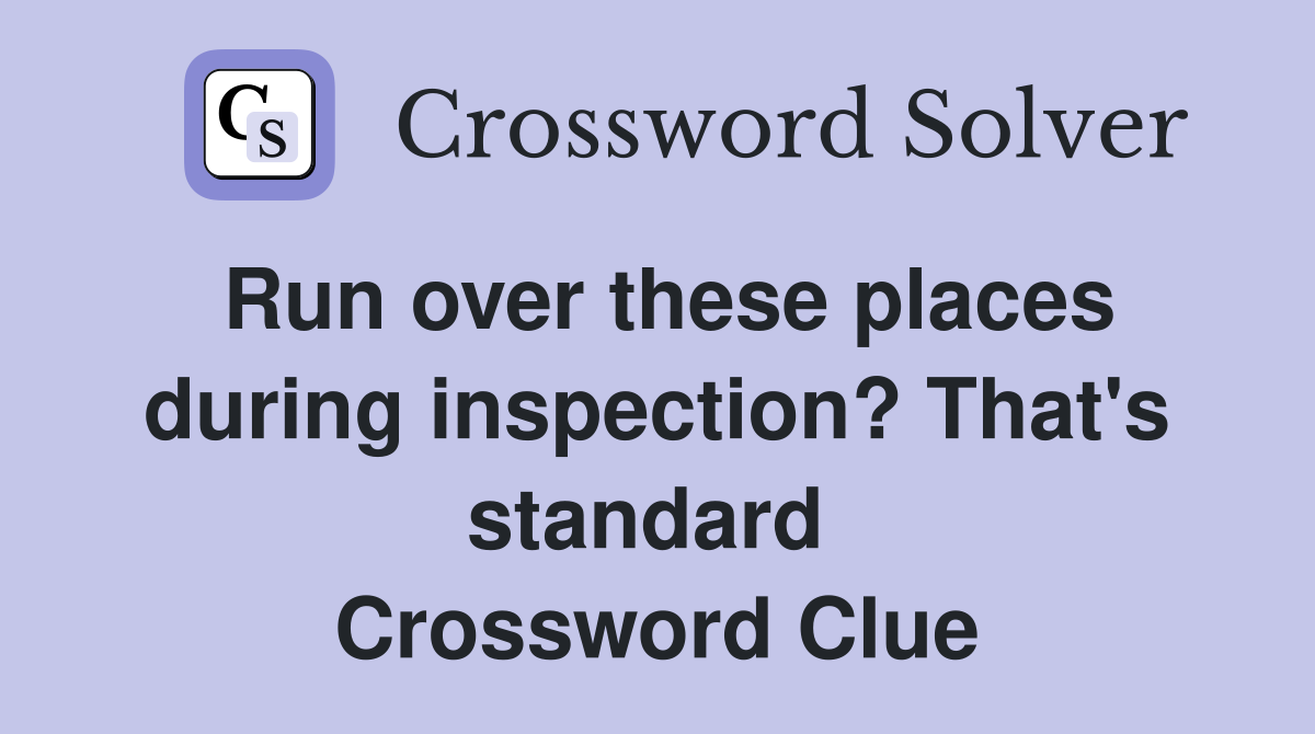 Run over these places during inspection? That's standard  Crossword Clue