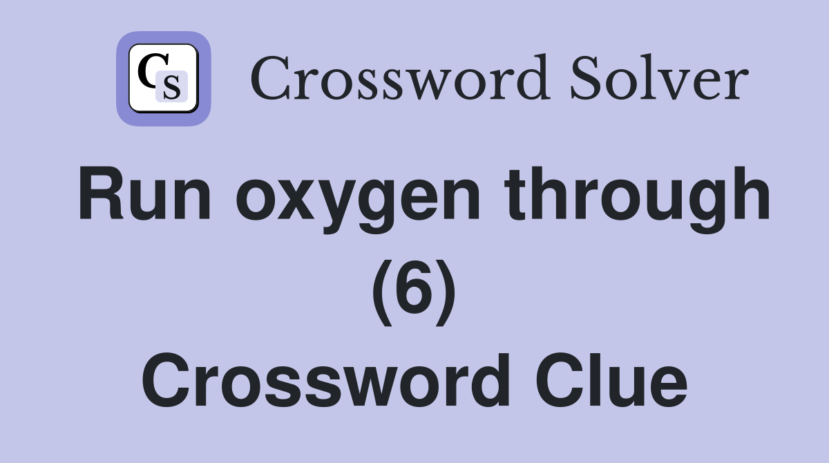 Run oxygen through (6) Crossword Clue