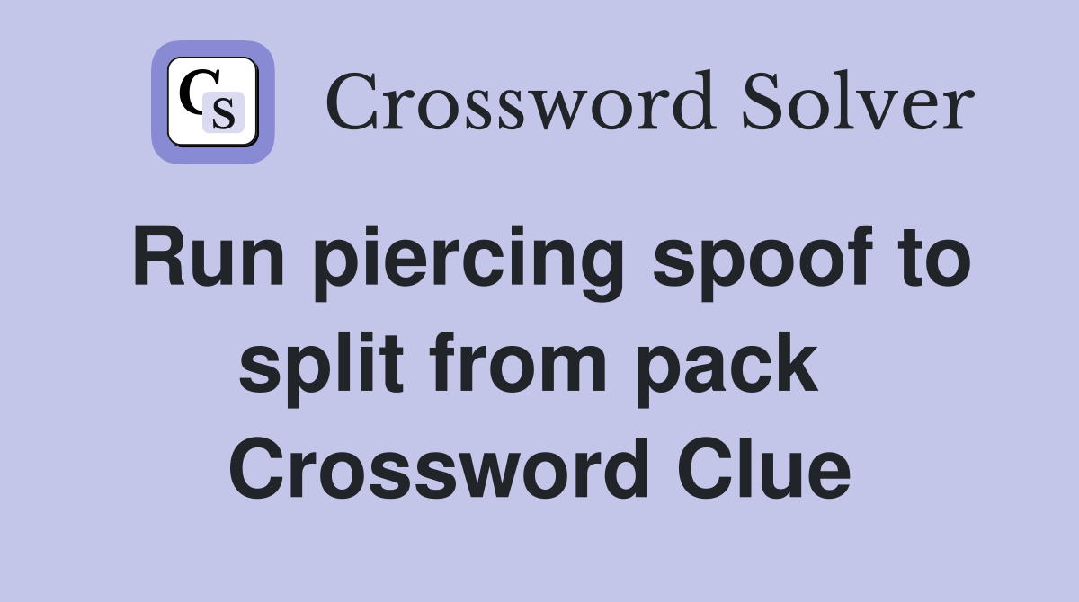 Run piercing spoof to split from pack  Crossword Clue