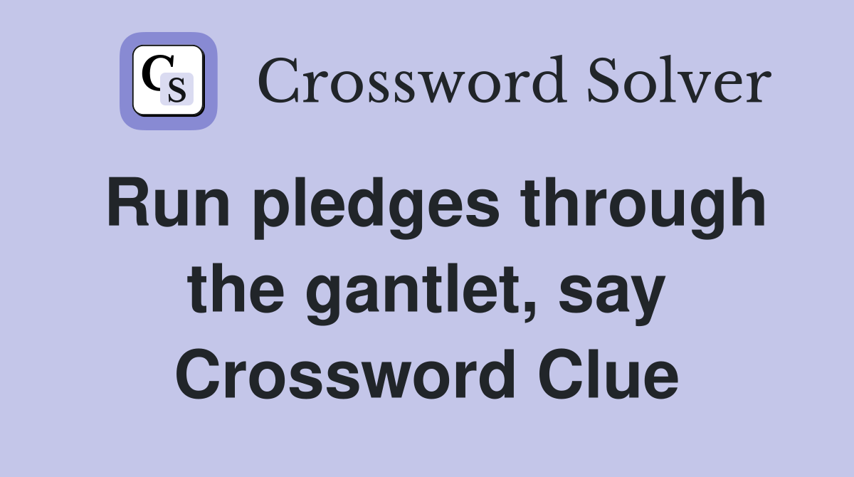 Run pledges through the gantlet, say Crossword Clue