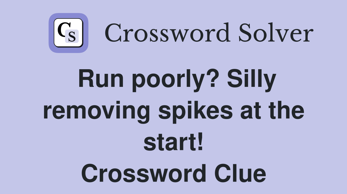 Run poorly? Silly removing spikes at the start! Crossword Clue
