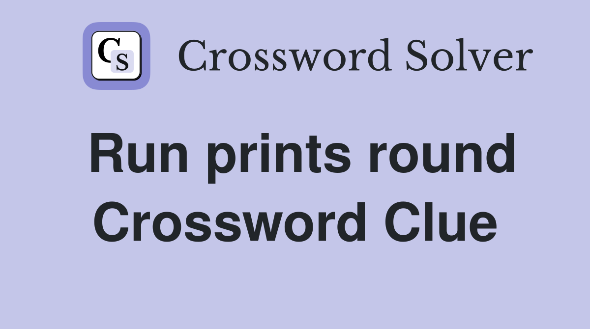 Run prints round Crossword Clue