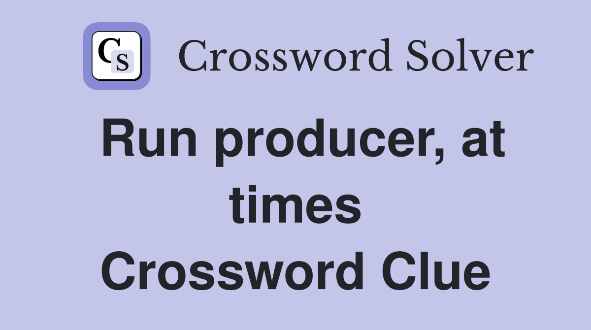 Run producer, at times Crossword Clue