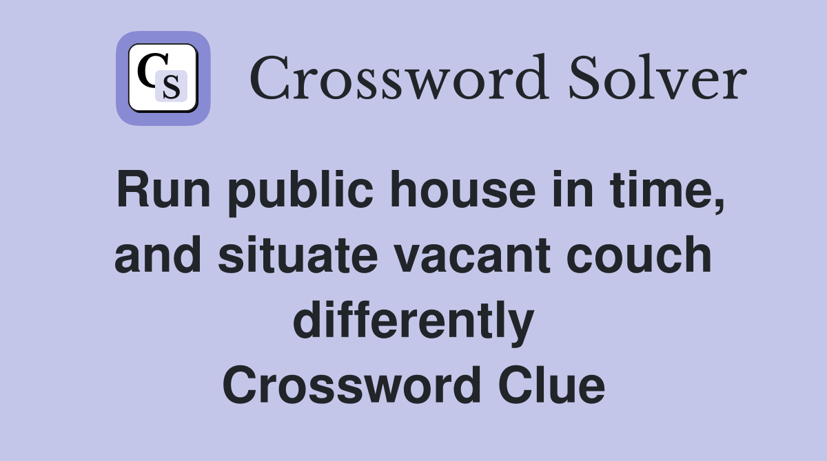 Run public house in time, and situate vacant couch differently Crossword Clue