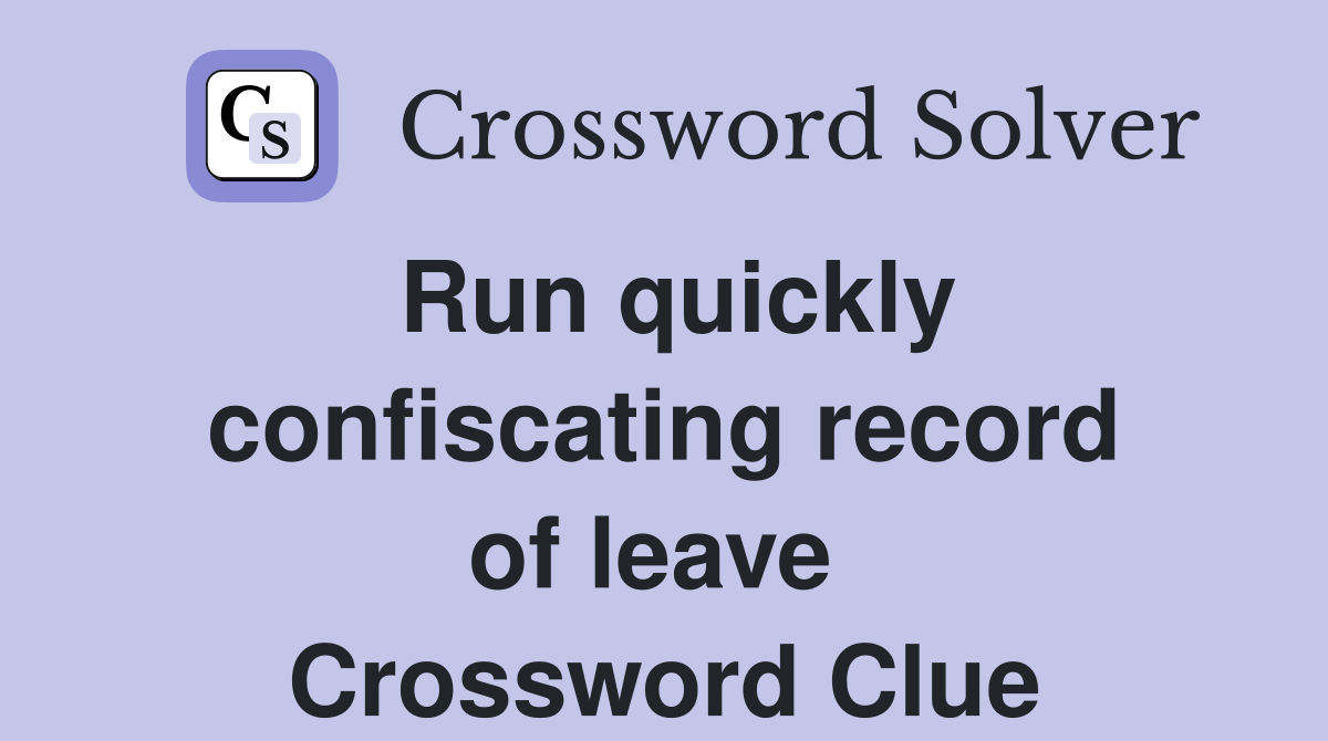 Run quickly confiscating record of leave  Crossword Clue