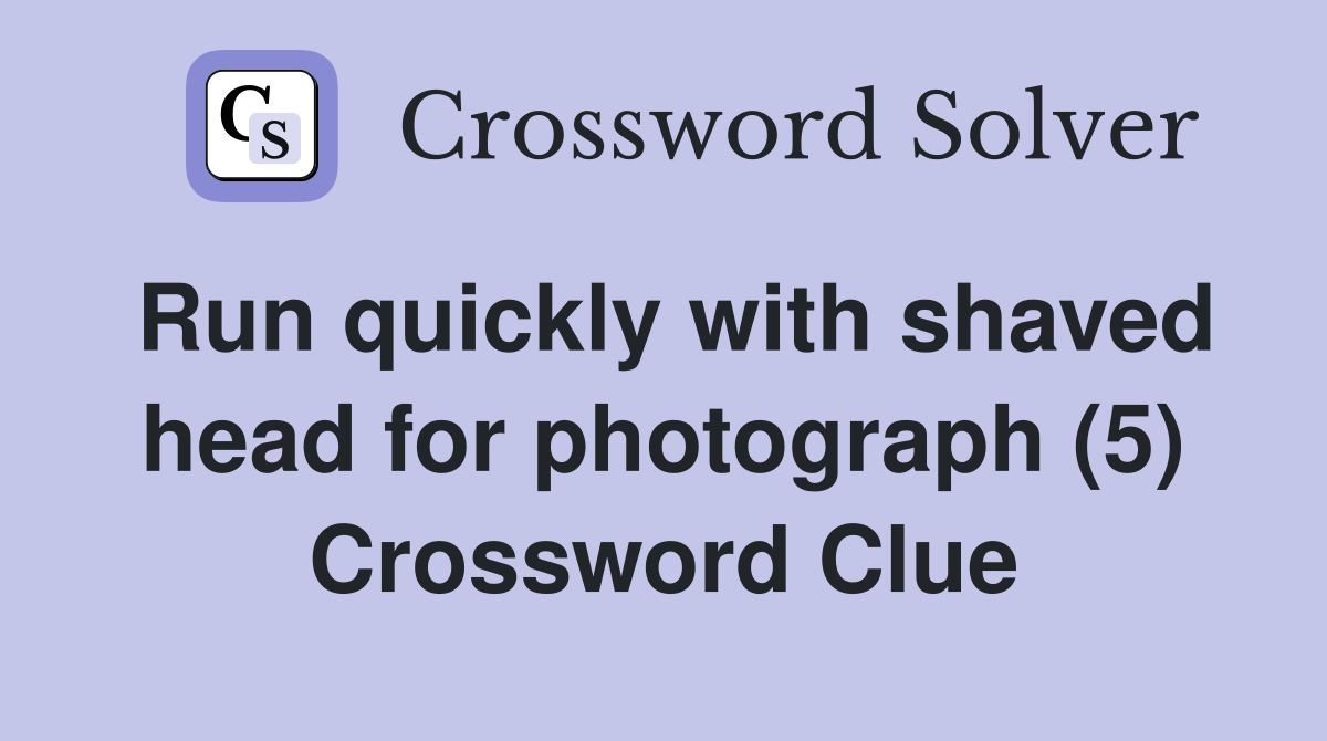 Run quickly with shaved head for photograph (5) Crossword Clue