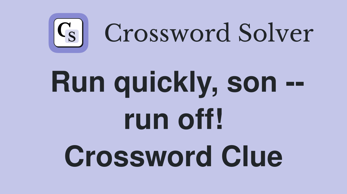 Run quickly, son -- run off! Crossword Clue