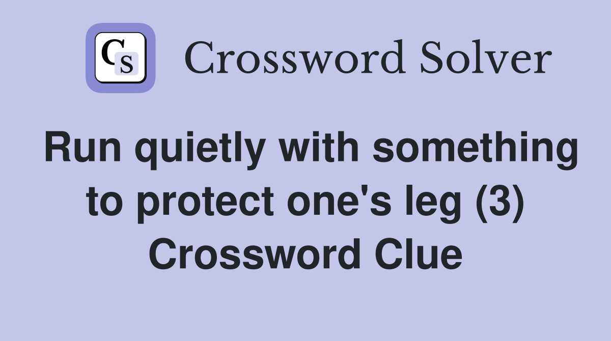 Run quietly with something to protect one's leg (3) Crossword Clue